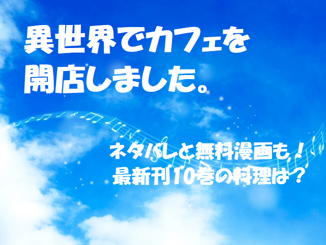 異世界でカフェを開店しました ネタバレと無料漫画も 最新刊10巻の発売日は 無料マンガ ドラマ コミック調査隊